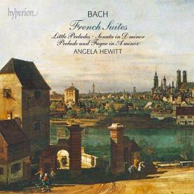 Bach - The French Suites, Little Preludes, Sonata In D min, Prelude and Fuge - Angela Hewitt - 2CDs