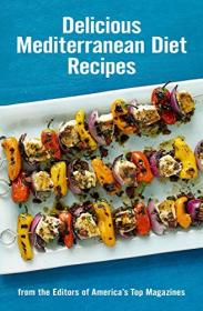 Delicious Mediterranean Diet Recipes - From the Editors of America ' s Top Magazines