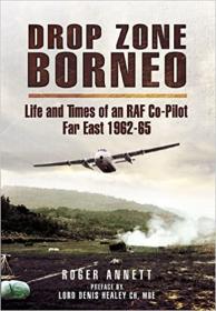 Drop Zone Borneo - The RAF Campaign 1963-65 - 'The Most Successful Use of Armed Forces in the Twentieth Century'