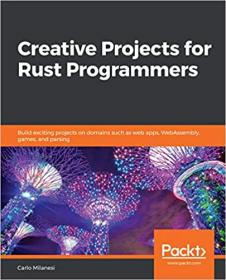 Creative Projects for Rust Programmers - Build exciting projects on domains such as web apps, WebAssembly, games, and parsing
