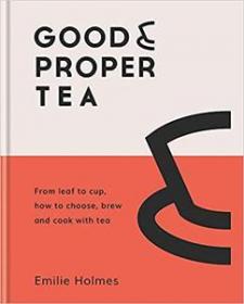 Good & Proper Tea - From leaf to cup, how to choose, brew and cook with tea