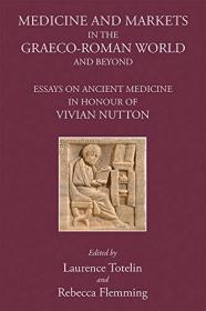 Medicine and Markets in the Graeco-Roman World and Beyond - Essays on Ancient Medicine in Honour of Vivian Nutton