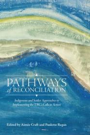 Pathways of Reconciliation - Indigenous and Settler Approaches to Implementing the TRC's Calls to Action