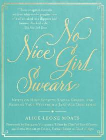 No Nice Girl Swears - Notes on High Society, Social Graces, and Keeping Your Wits from a Jazz-Age Debutante