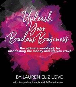 Unleash Your Badass Business - the ultimate workbook for manifesting the money and life you crave