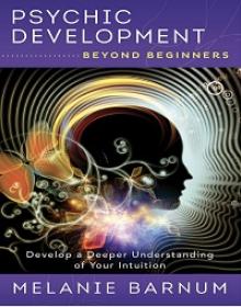 Psychic Development Beyond Beginners - Develop a Deeper Understanding of Your Intuition