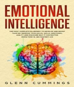 Emotional Intelligence - The Most Complete Blueprint to Develop and Boost Your EQ