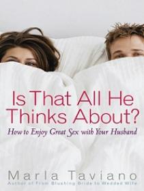 Is That All He Thinks About - How to Enjoy Great Sex with Your Husband