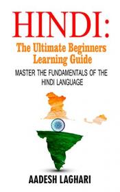 Hindi - The Ultimate Beginners Learning Guide - Master The Fundamentals Of The Hindi Language