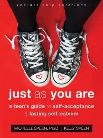 Just As You Are - A Teen ' s Guide to Self-Acceptance and Lasting Self-Esteem