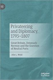 Privateering and Diplomacy, 1793 - 1807 - Great Britain, Denmark-Norway and the Question of Neutral Ports