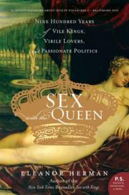 Sex with the Queen - 900 Years of Vile Kings, Virile Lovers, and Passionate Politics (P S )