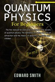 QUANTUM PHYSICS FOR BEGINNERS - The first manual for everyone to discover the secrets of quantum physics