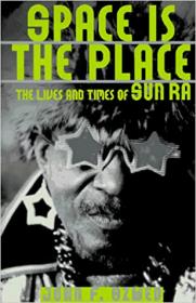 Space Is the Place - The Lives and Times of Sun Ra