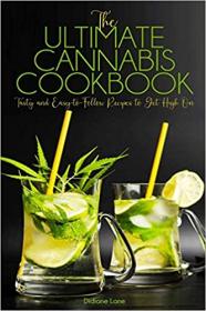 The Ultimate Cannabis Cookbook - Tasty and Easy-to-Follow Recipes to Get High On