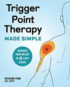 Trigger Point Therapy Made Simple - Serious Pain Relief in 4 Easy Steps