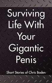 Surviving Life With Your Gigantic Penis - Short Stories of Christopher Boden