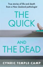 The Quick and the Dead - True stories of life and death from a New Zealand pathologist