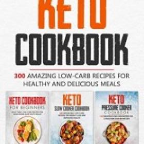 Keto Cookbook 300 Amazing Low-Carb Recipes for Healthy and Delicious Meals