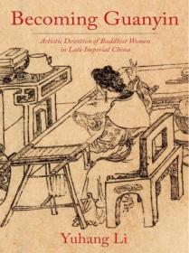 Becoming Guanyin - Artistic Devotion of Buddhist Women in Late Imperial China (Premodern East Asia - New Horizons)