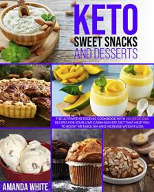 Keto Sweet Snacks and Desserts - The Ultimate Ketogenic Cookbook with 101 Delicious Recipes for your Low-Carb High-Fat Diet