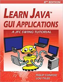 Learn Java GUI Applications - A JFC Swing Tutorial Ed 8