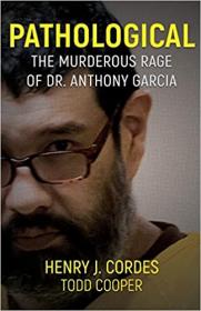 Pathological - The Murderous Rage of Dr  Anthony Garcia