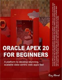 Oracle APEX 20 For Beginners - A platform to develop stunning, scalable data-centric web apps fast