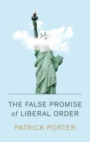 The False Promise of Liberal Order - Nostalgia, Delusion and the Rise of Trump