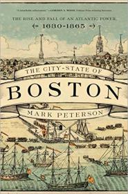 The City-State of Boston - The Rise and Fall of an Atlantic Power, 1630 - 1865 [EPUB]