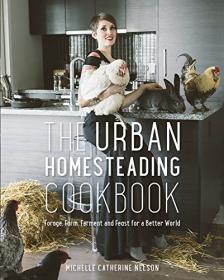 The Urban Homesteading Cookbook - Forage, Farm, Ferment and Feast for a Better World