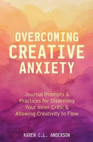 Overcoming Creative Anxiety - Journal Prompts & Practices for Disarming Your Inner Critic