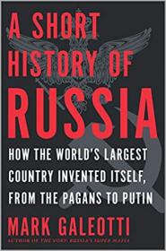 A Short History of Russia How the World's Largest Country Invented Itself, from the Pagans to Putin 2020