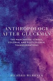 Anthropology After Gluckman - The Manchester School, colonial and postcolonial transformations