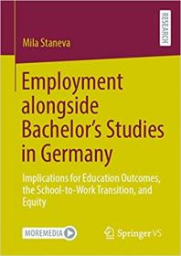 Employment alongside Bachelor ' s Studies in Germany - Implications for Education Outcomes, the School-to-Work Transition,