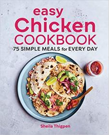 Easy Chicken Cookbook - 75 Simple Meals for Every Day
