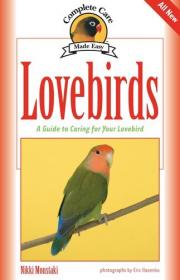 Lovebirds - A Guide to Caring for Your Lovebird (Complete Care Made Easy)