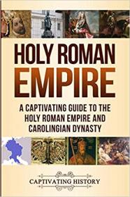 Holy Roman Empire - A Captivating Guide to the Holy Roman Empire and Carolingian Dynasty
