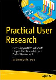 Practical User Research - Everything You Need to Know to Integrate User Research to Your Product Development (True PDF)