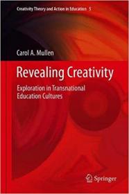 Revealing Creativity - Exploration in Transnational Education Cultures (Creativity Theory and Action in Education