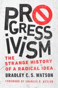 Progressivism - The Strange History of a Radical Idea
