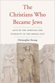 The Christians Who Became Jews - Acts of the Apostles and Ethnicity in the Roman City