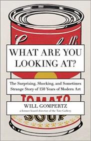 What Are You Looking At - The Surprising, Shocking, and Sometimes Strange Story of 150 Years of Modern Art [EPUB]