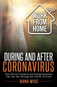 Work from Home During and After Coronavirus - How Online Freelance and Entrepreneurship Can Get You Through the COVID-19 Crisis