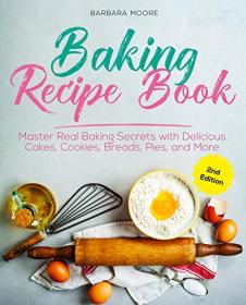 Baking Recipe Book - Master Real Baking Secrets with Delicious Cakes, Cookies, Breads, Pies, and More