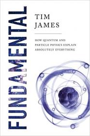 Fundamental - How Quantum and Particle Physics Explain Absolutely Everything