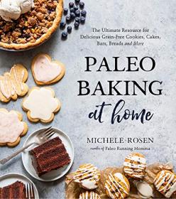 Paleo Baking at Home - The Ultimate Resource for Delicious Grain-Free Cookies, Cakes, Bars, Breads and More (AZW3)