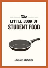 The Little Book of Student Food - Easy Recipes for Tasty, Healthy Eating on a Budget