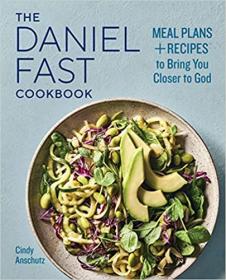 The Daniel Fast Cookbook - Meal Plans and Recipes to Bring You Closer to God