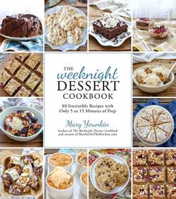 The Weeknight Dessert Cookbook - 80 Irresistible Recipes with Only 5 to 15 Minutes of Prep